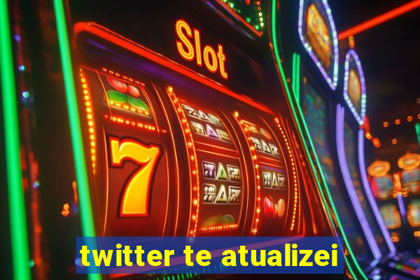 twitter te atualizei